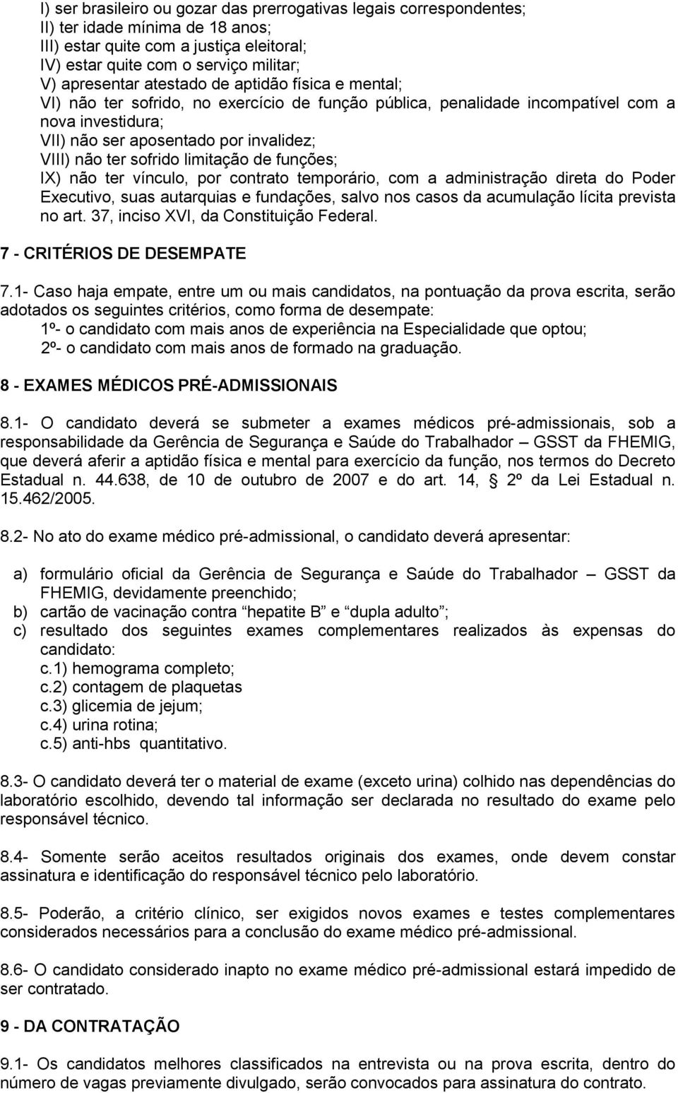 limitação de funções; IX) não ter vínculo, por contrato temporário, com a administração direta do Poder Executivo, suas autarquias e fundações, salvo nos casos da acumulação lícita prevista no art.