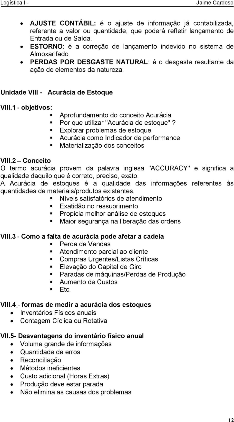 1 - objetivos: Aprofundamento do conceito Acurácia Por que utilizar "Acurácia de estoque"? Explorar problemas de estoque Acurácia como Indicador de performance Materialização dos conceitos VIII.