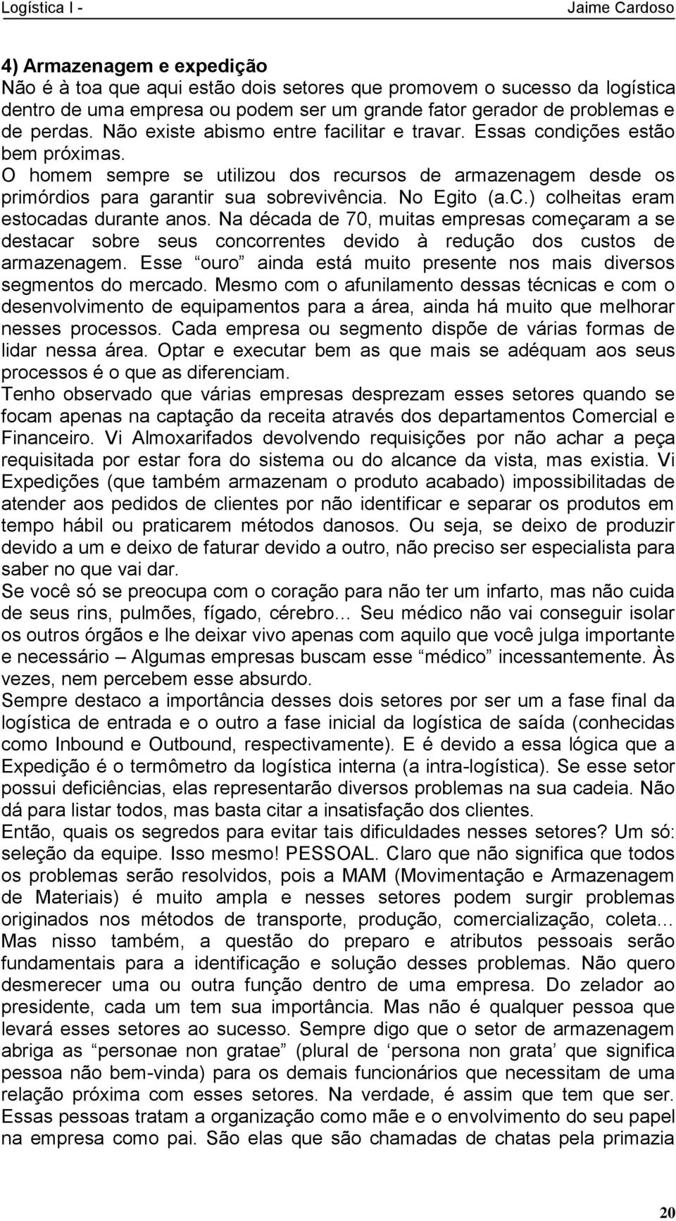 c.) colheitas eram estocadas durante anos. Na década de 70, muitas empresas começaram a se destacar sobre seus concorrentes devido à redução dos custos de armazenagem.