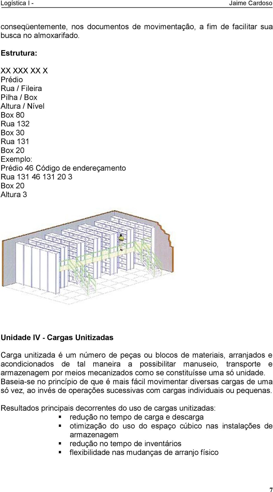 Cargas Unitizadas Carga unitizada é um número de peças ou blocos de materiais, arranjados e acondicionados de tal maneira a possibilitar manuseio, transporte e armazenagem por meios mecanizados como