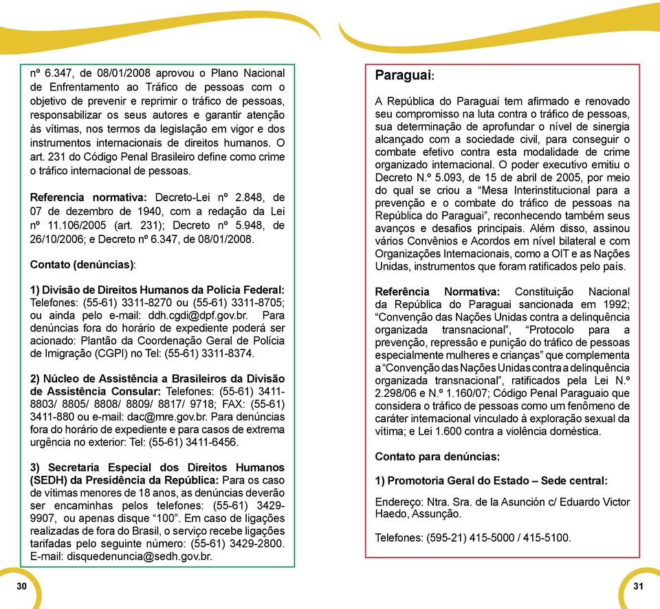 Referencia normativa: Decreto-Lei nº 2.848, de 07 de dezembro de 1940, com a redação da Lei nº 11.106/2005 (art. 231); Decreto nº 5.948, de 26/10/2006; e Decreto nº 6.347, de 08/01/2008.