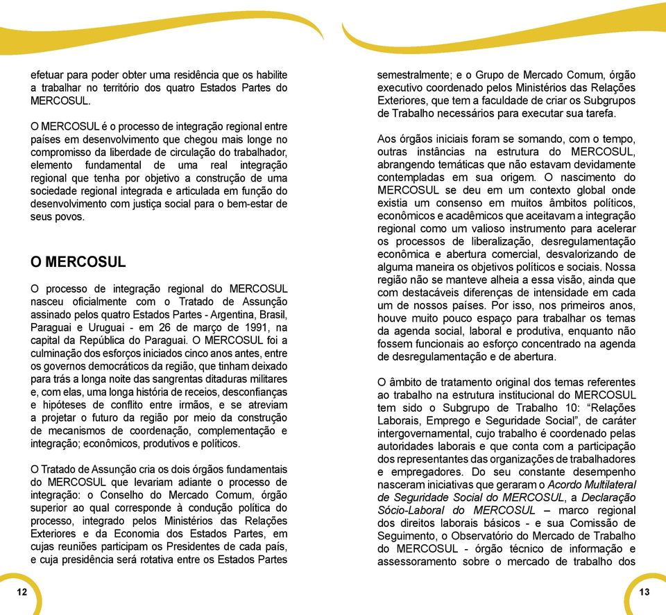 integração regional que tenha por objetivo a construção de uma sociedade regional integrada e articulada em função do desenvolvimento com justiça social para o bem-estar de seus povos.