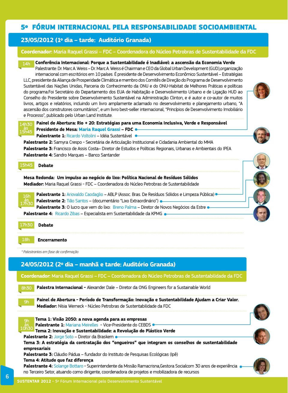 Weiss Dr. Marc A. Weiss é Chairman e CEO da Global Urban Development (GUD),organização internacional com escritórios em 10 países.