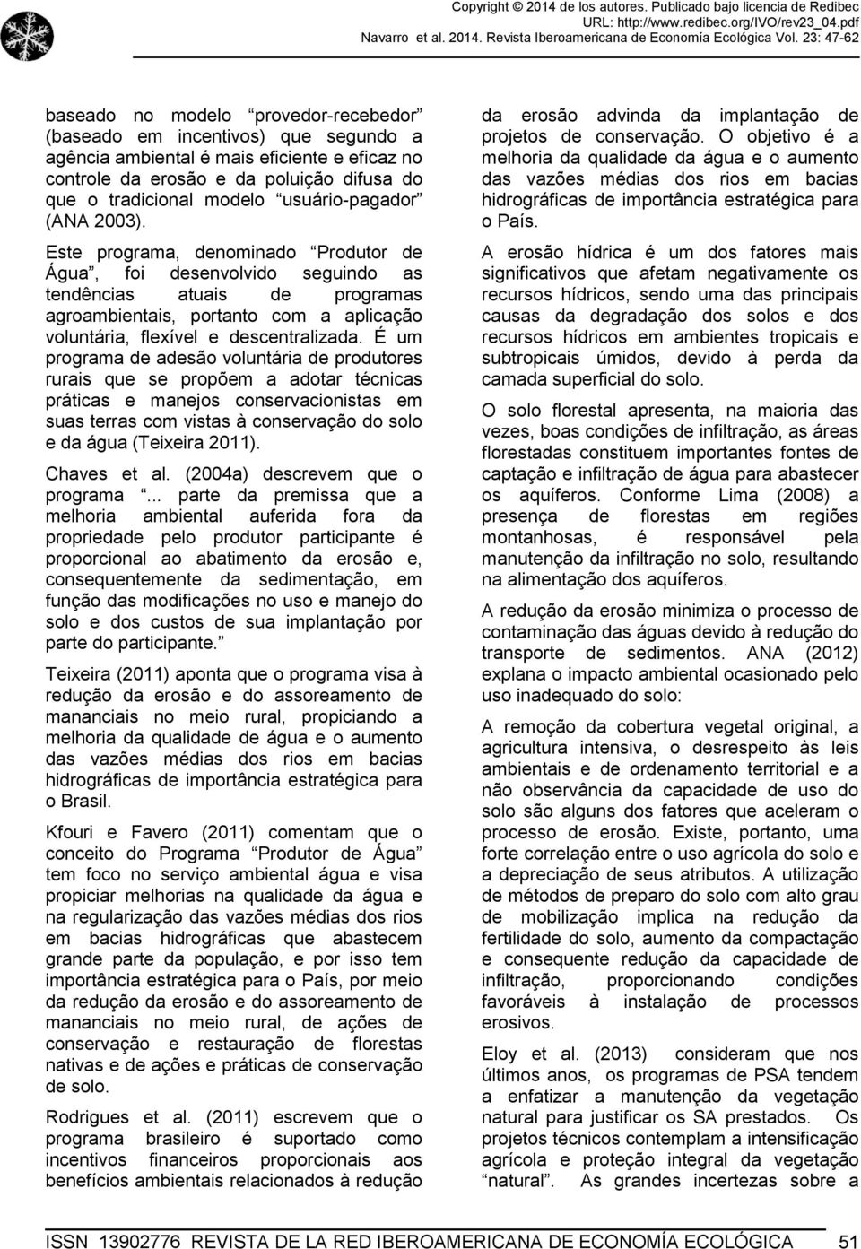 É um programa de adesão voluntária de produtores rurais que se propõem a adotar técnicas práticas e manejos conservacionistas em suas terras com vistas à conservação do solo e da água (Teixeira 2011).