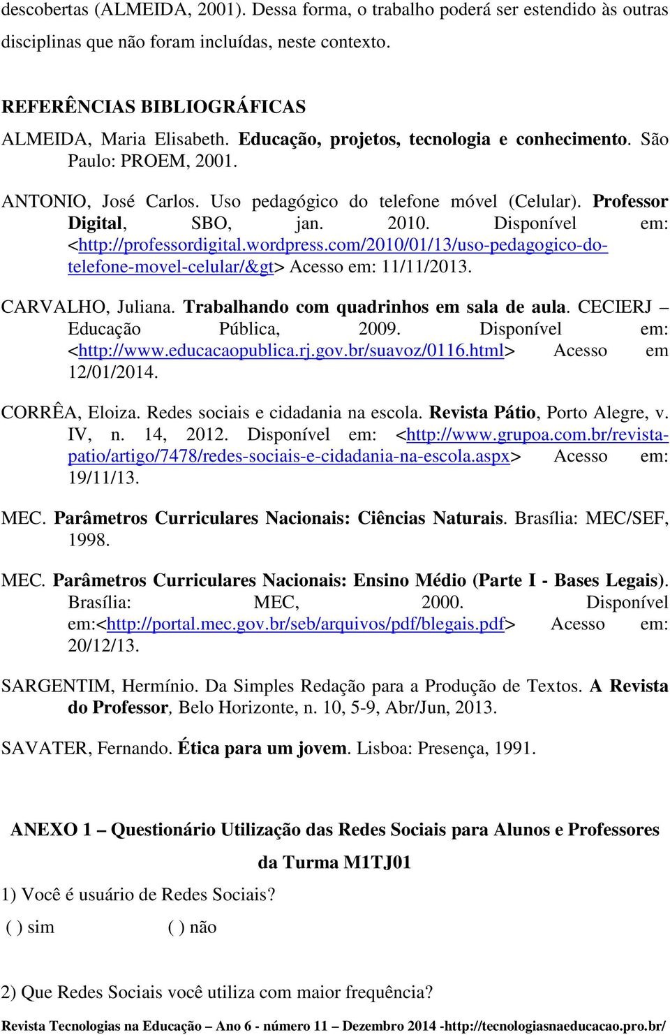 Disponível em: <http://professordigital.wordpress.com/2010/01/13/uso-pedagogico-dotelefone-movel-celular/&gt> Acesso em: 11/11/2013. CARVALHO, Juliana. Trabalhando com quadrinhos em sala de aula.