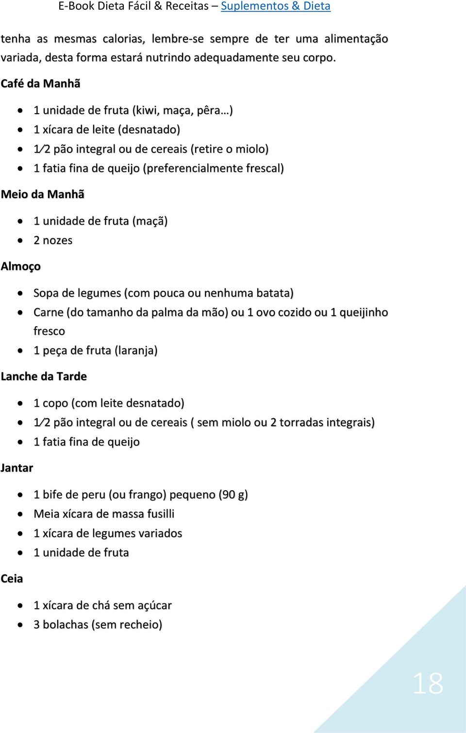 unidade de fruta (maçã) 2 nozes Almoço Sopa de legumes (com pouca ou nenhuma batata) Carne (do tamanho da palma da mão) ou 1 ovo cozido ou 1 queijinho fresco 1 peça de fruta (laranja) Lanche da Tarde