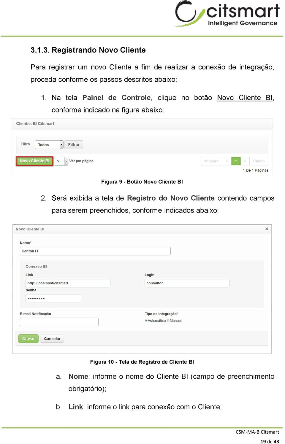 Será exibida a tela de Registro do Novo Cliente contendo campos para serem preenchidos, conforme indicados abaixo: Figura 10 - Tela de Registro