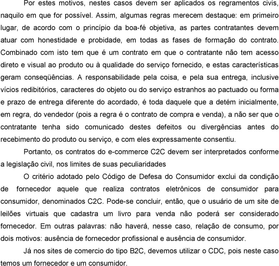 do contrato. Combinado com isto tem que é um contrato em que o contratante não tem acesso direto e visual ao produto ou à qualidade do serviço fornecido, e estas características geram conseqüências.