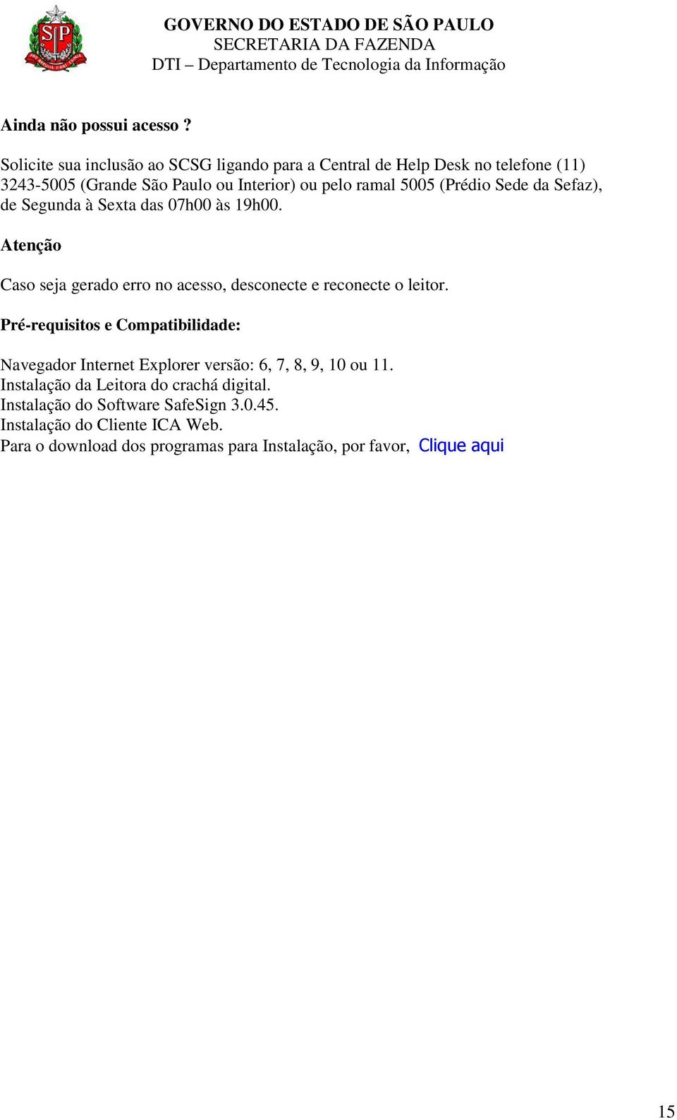 (Prédio Sede da Sefaz), de Segunda à Sexta das 07h00 às 19h00. Atenção Caso seja gerado erro no acesso, desconecte e reconecte o leitor.