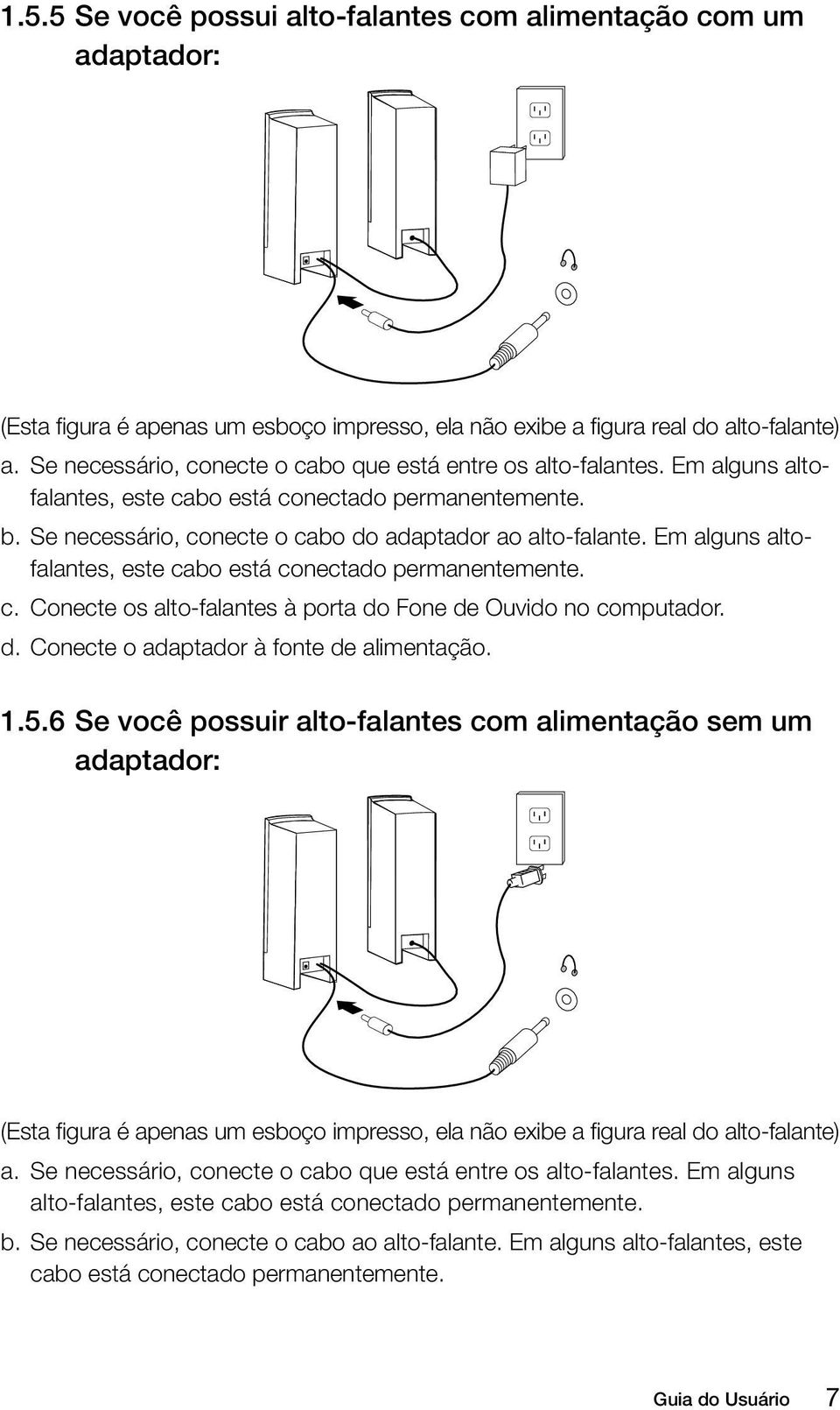 Em alguns altofalantes, este cabo está conectado permanentemente. c. Conecte os alto-falantes à porta do Fone de Ouvido no computador. d. Conecte o adaptador à fonte de alimentação. 1.5.