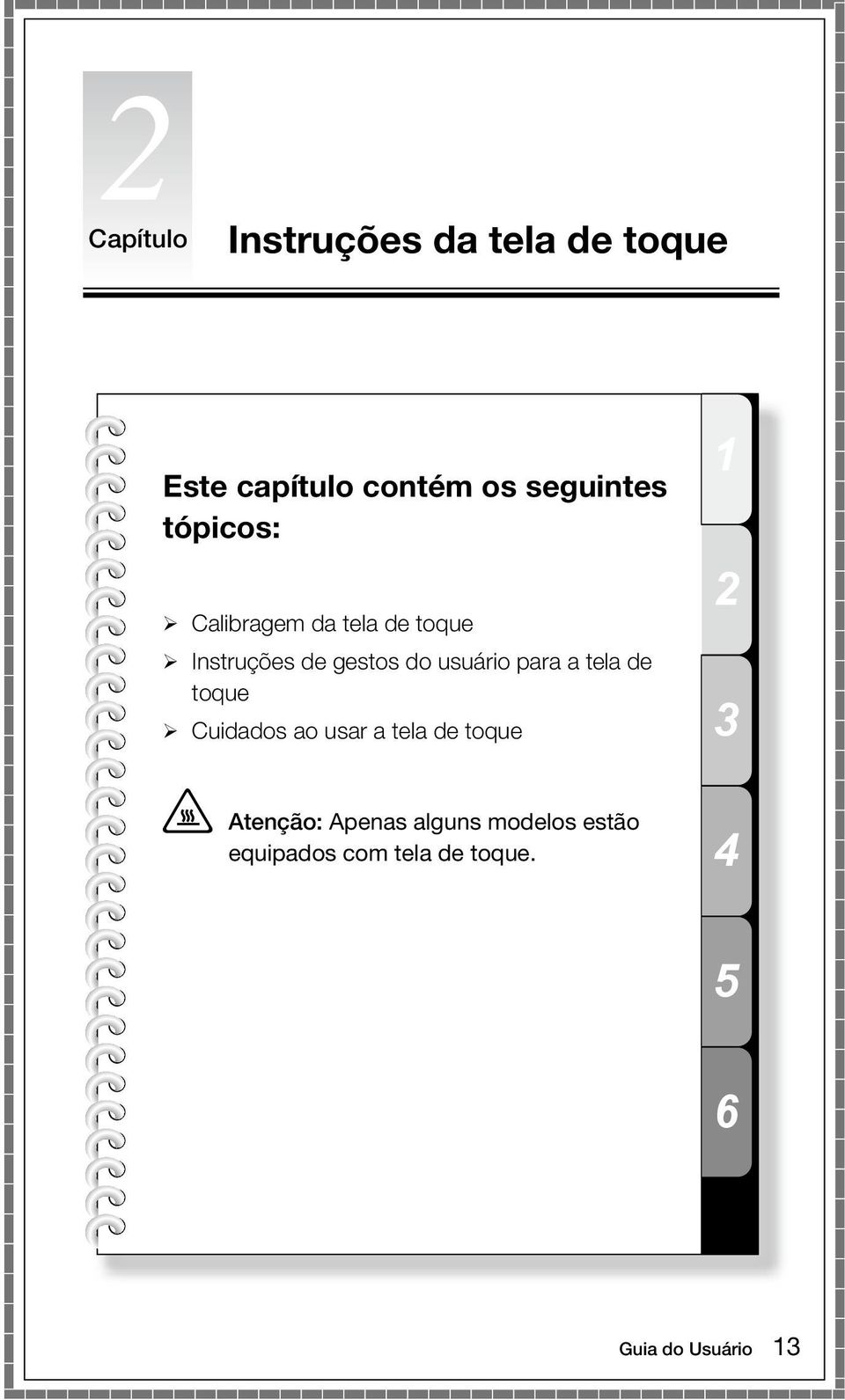 para a tela de toque Cuidados ao usar a tela de toque Atenção: Apenas