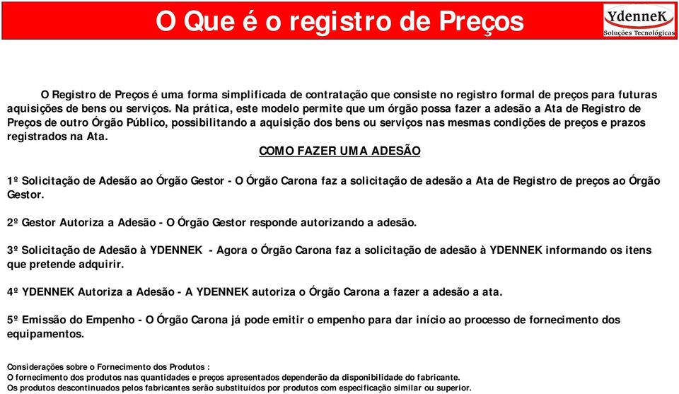 prazos registrados na Ata. COMO FAZER UMA ADESÃO 1º Solicitação de Adesão ao Órgão Gestor - O Órgão Carona faz a solicitação de adesão a Ata de Registro de preços ao Órgão Gestor.