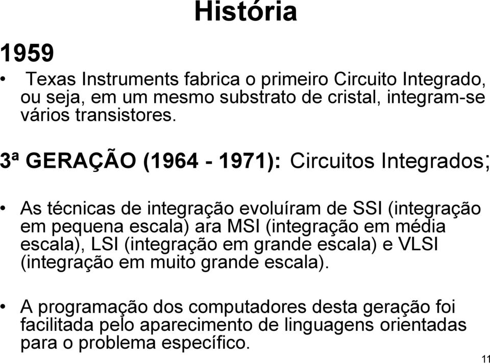 3ª GERAÇÃO (1964-1971): Circuitos Integrados; As técnicas de integração evoluíram de SSI (integração em pequena escala) ara MSI