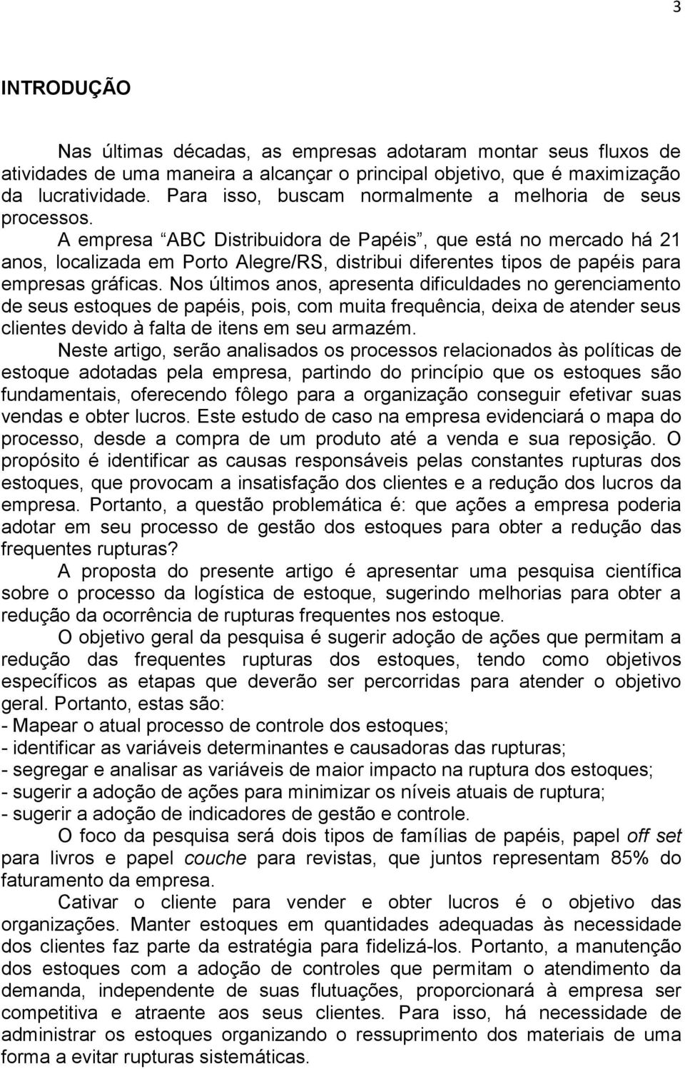 A empresa ABC Distribuidora de Papéis, que está no mercado há 21 anos, localizada em Porto Alegre/RS, distribui diferentes tipos de papéis para empresas gráficas.