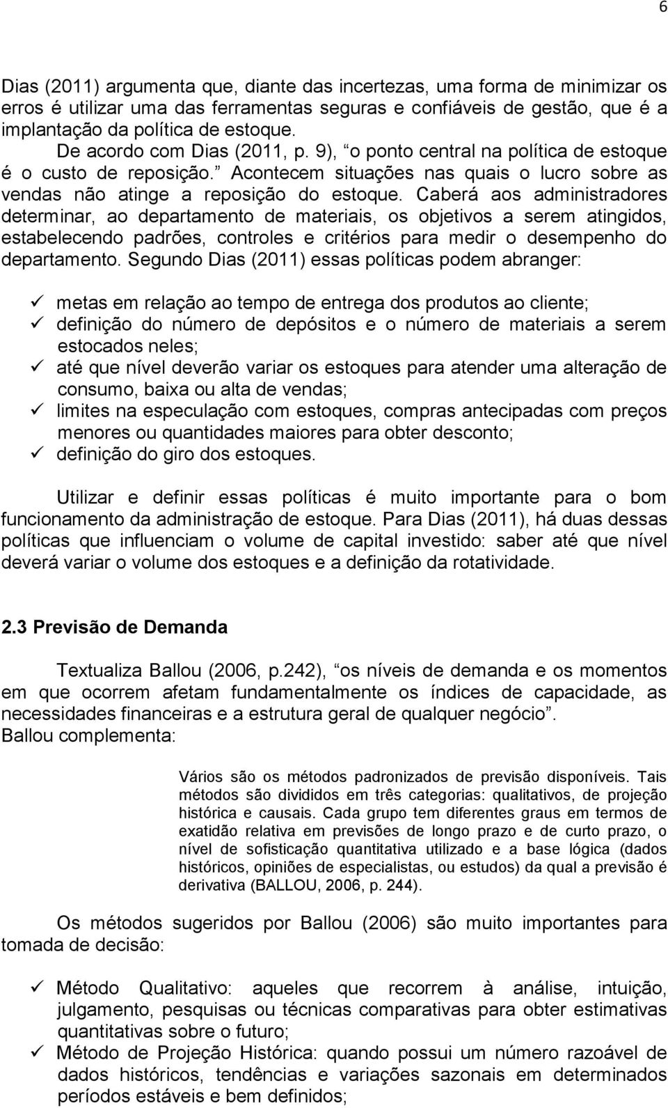 Caberá aos administradores determinar, ao departamento de materiais, os objetivos a serem atingidos, estabelecendo padrões, controles e critérios para medir o desempenho do departamento.