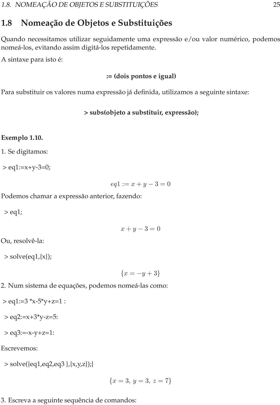 A sintaxeparaistoé: := (doispontoseigual) Para substituir os valores numa expressão já definida, utilizamos a seguinte sintaxe: > subs(objeto a substituir, expressão); Exemplo 1.