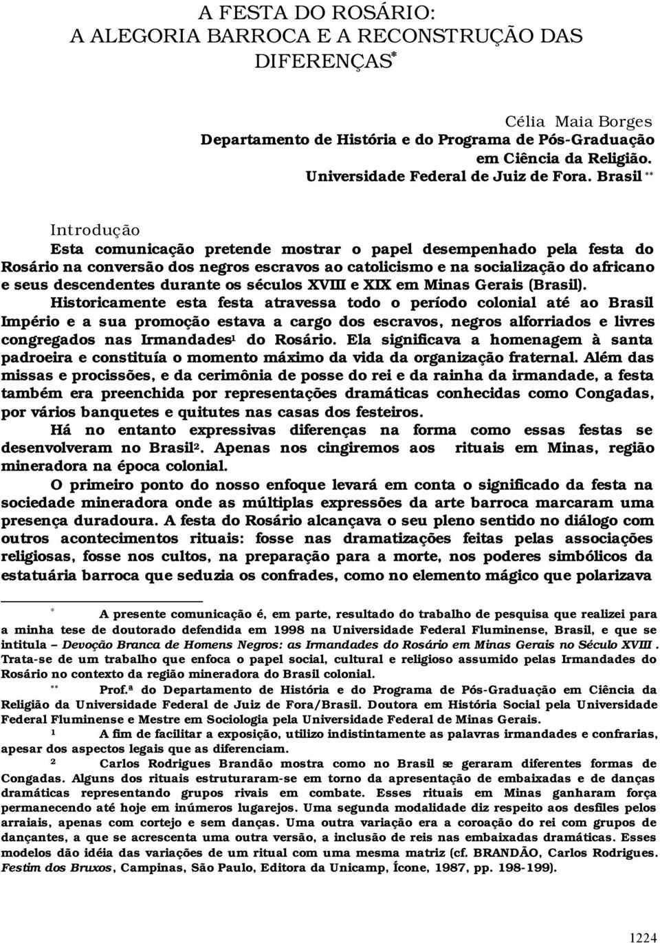 Brasil ** Introdução Esta comunicação pretende mostrar o papel desempenhado pela festa do Rosário na conversão dos negros escravos ao catolicismo e na socialização do africano e seus descendentes