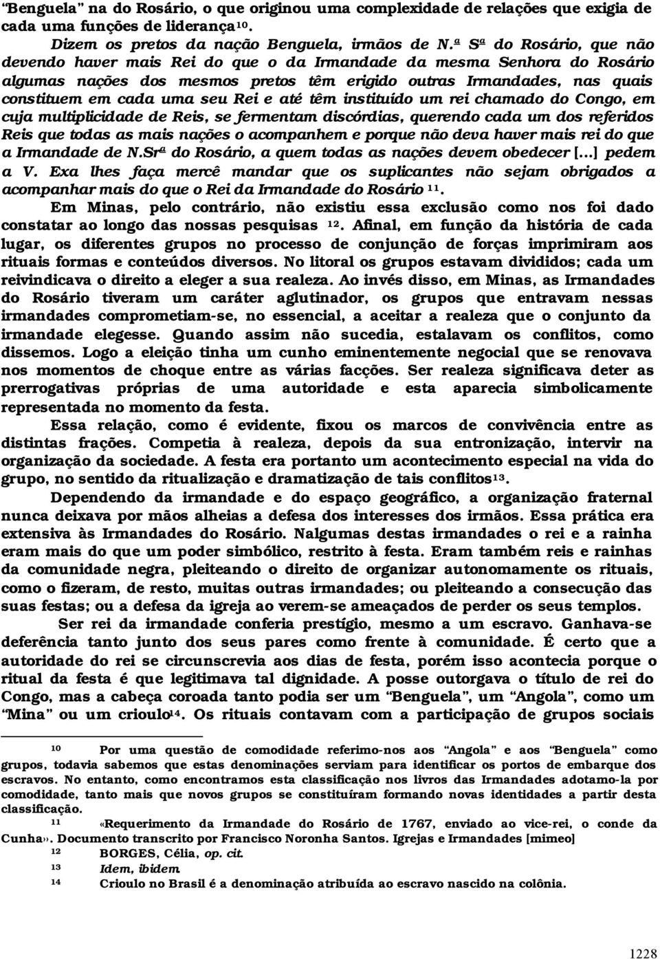 Rei e até têm instituído um rei chamado do Congo, em cuja multiplicidade de Reis, se fermentam discórdias, querendo cada um dos referidos Reis que todas as mais nações o acompanhem e porque não deva