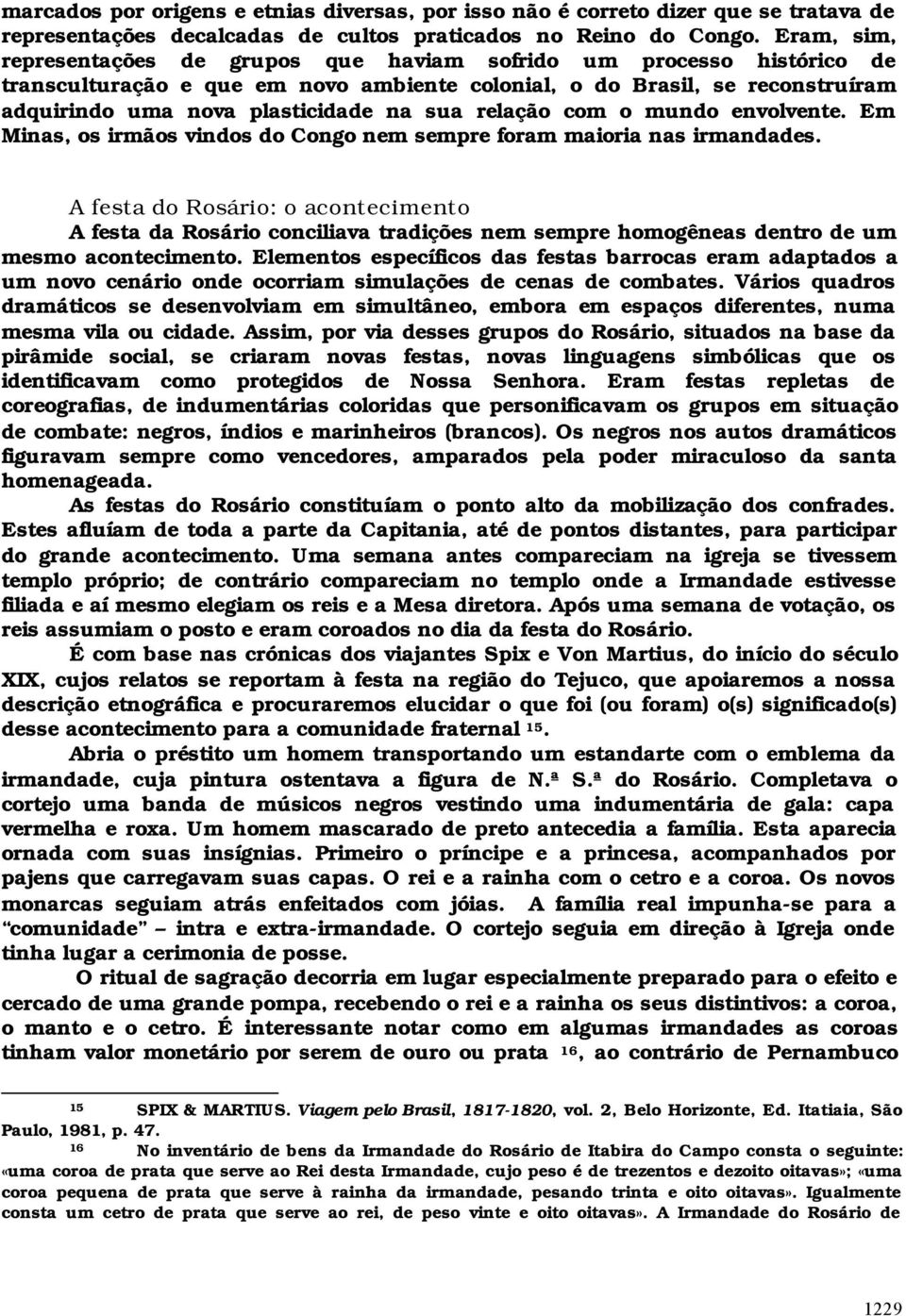 relação com o mundo envolvente. Em Minas, os irmãos vindos do Congo nem sempre foram maioria nas irmandades.