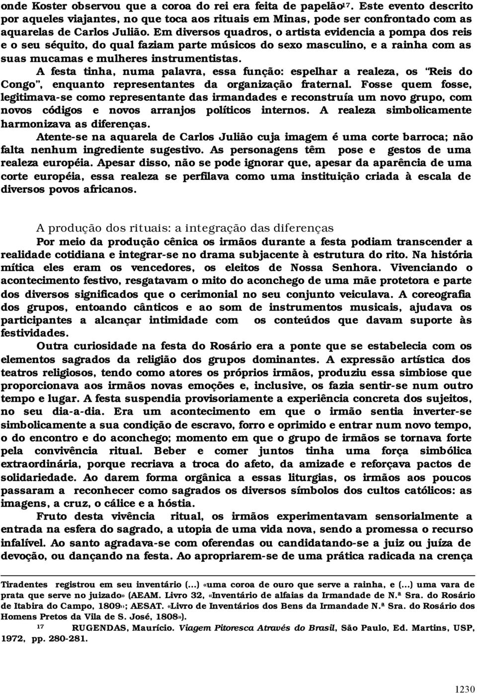 A festa tinha, numa palavra, essa função: espelhar a realeza, os Reis do Congo, enquanto representantes da organização fraternal.