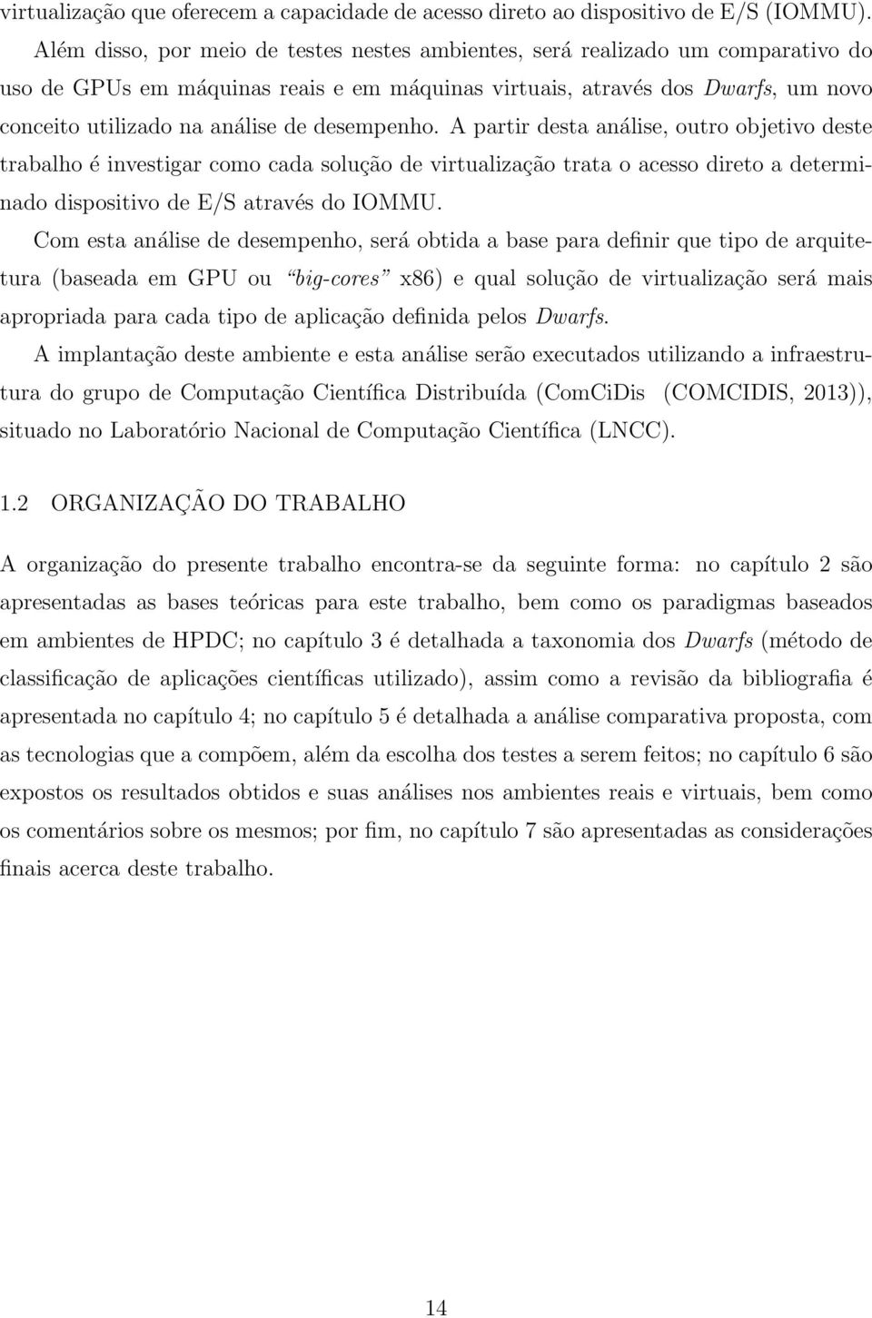 desempenho. A partir desta análise, outro objetivo deste trabalho é investigar como cada solução de virtualização trata o acesso direto a determinado dispositivo de E/S através do IOMMU.