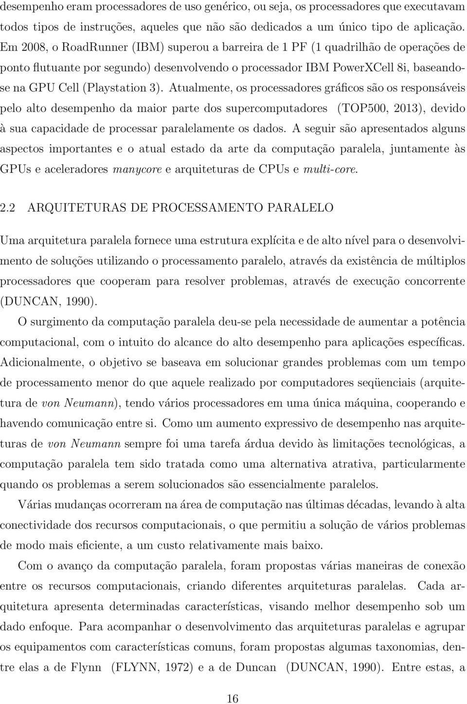 Atualmente, os processadores gráficos são os responsáveis pelo alto desempenho da maior parte dos supercomputadores (TOP500, 2013), devido à sua capacidade de processar paralelamente os dados.