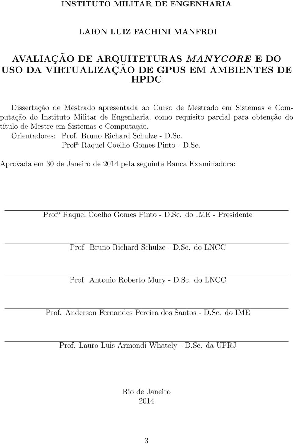 Bruno Richard Schulze - D.Sc. Prof a Raquel Coelho Gomes Pinto - D.Sc. Aprovada em 30 de Janeiro de 2014 pela seguinte Banca Examinadora: Prof a Raquel Coelho Gomes Pinto - D.Sc. do IME - Presidente Prof.