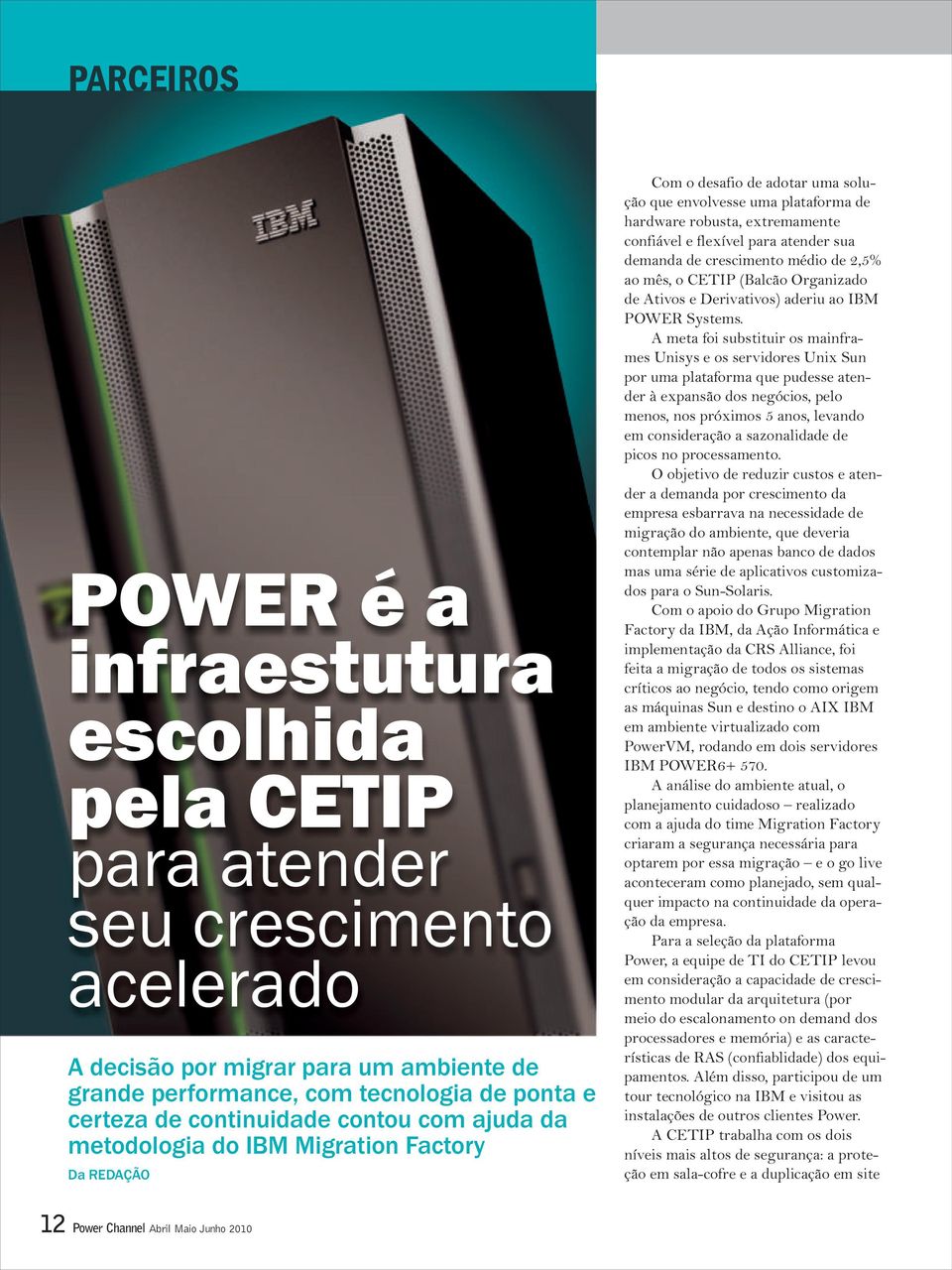 flexível para atender sua demanda de crescimento médio de 2,5% ao mês, o CETIP (Balcão Organizado de Ativos e Derivativos) aderiu ao IBM POWER Systems.