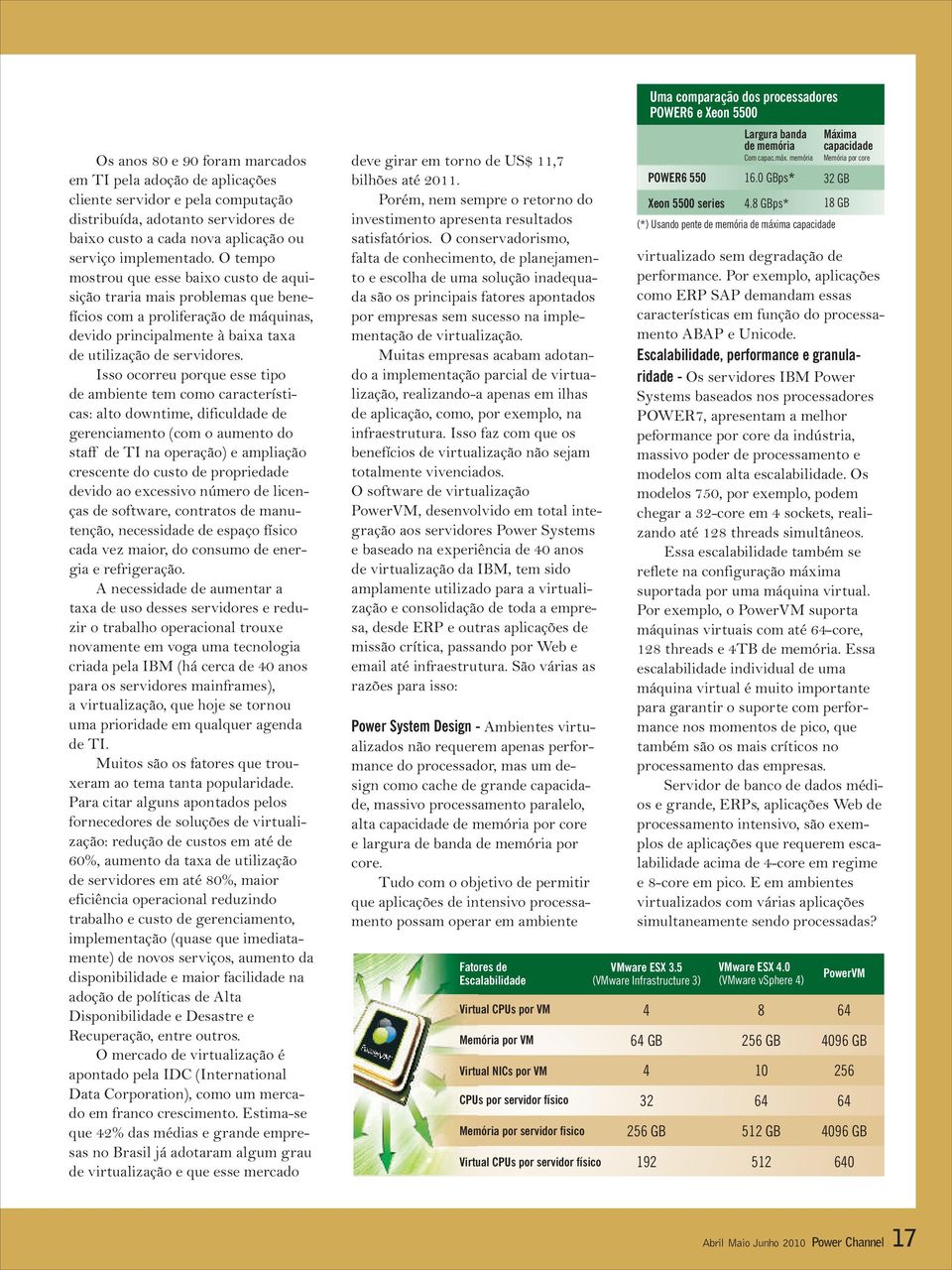 Isso ocorreu porque esse tipo de ambiente tem como características: alto downtime, dificuldade de gerenciamento (com o aumento do staff de TI na operação) e ampliação crescente do custo de