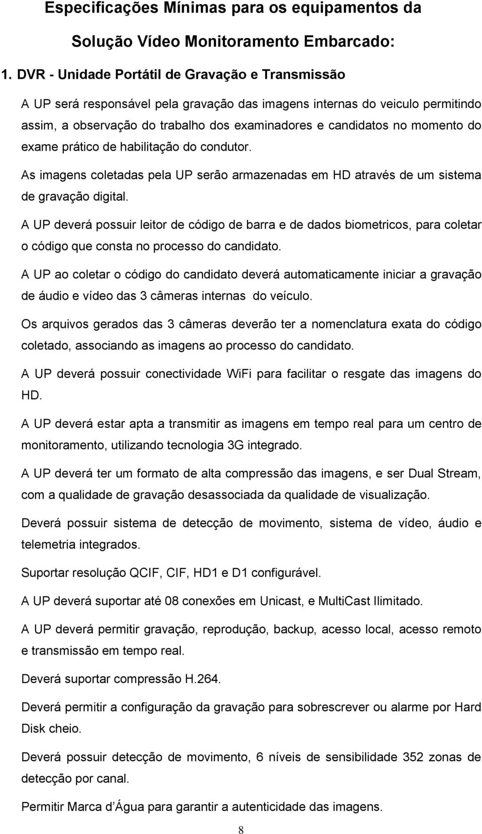 momento do exame prático de habilitação do condutor. As imagens coletadas pela UP serão armazenadas em HD através de um sistema de gravação digital.