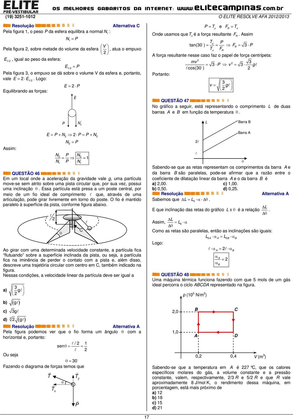 ssim T y P tan(0 ) = = FR = P T FR força resultante nesse caso faz o papel de força centrípeta: mv = P v = g cos(0 ) Portanto: v = g QUESTÃO 47 No gráfico a seguir, está representando o comprimento L