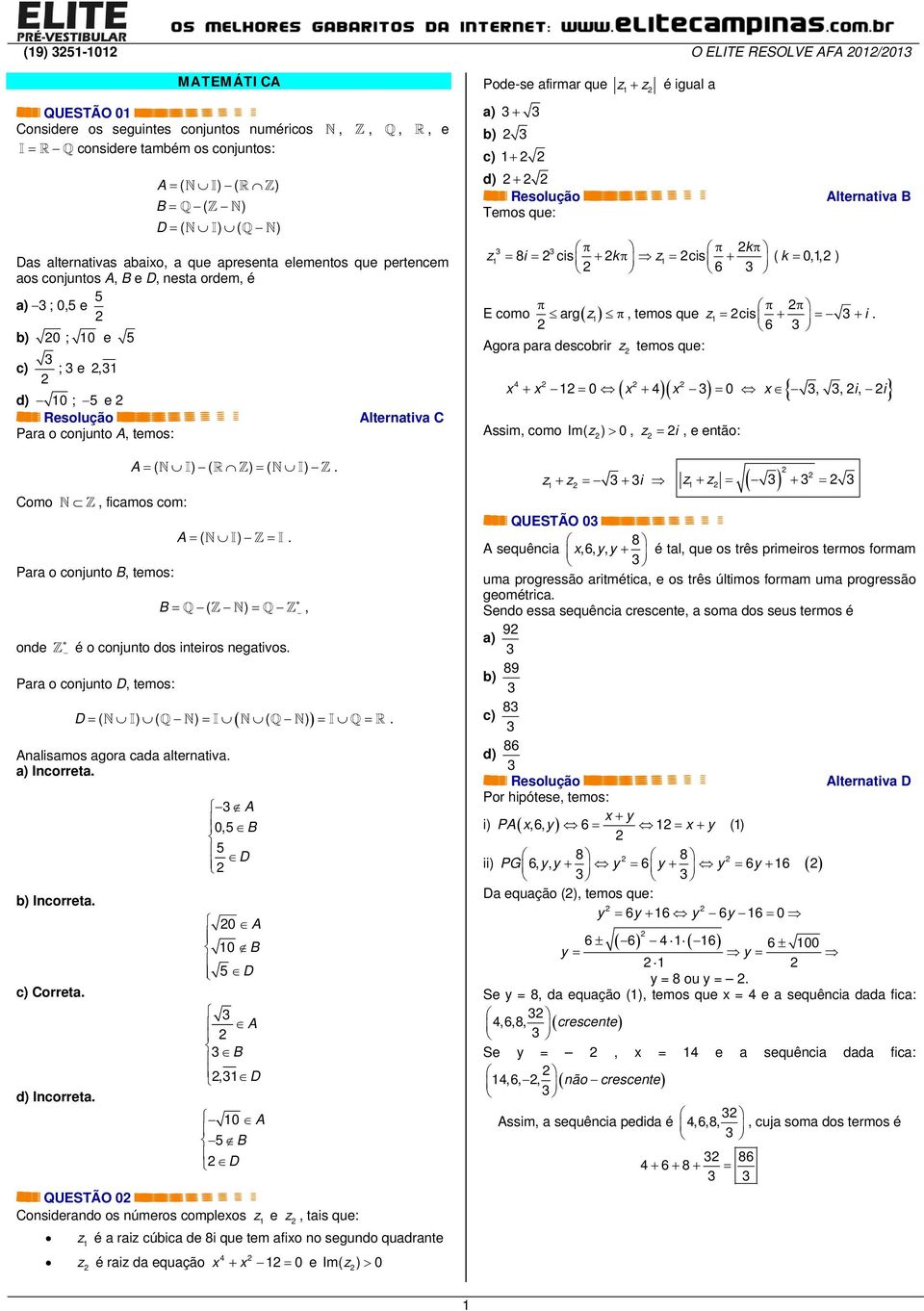 = ( I) = I. = ( ) =, é o conjunto dos inteiros negativos. Para o conjunto, temos: ( ) = ( I) ( ) = I ( ) = I =. nalisamos agora cada alternativa. a) Incorreta. b) Incorreta. c) orreta. d) Incorreta.