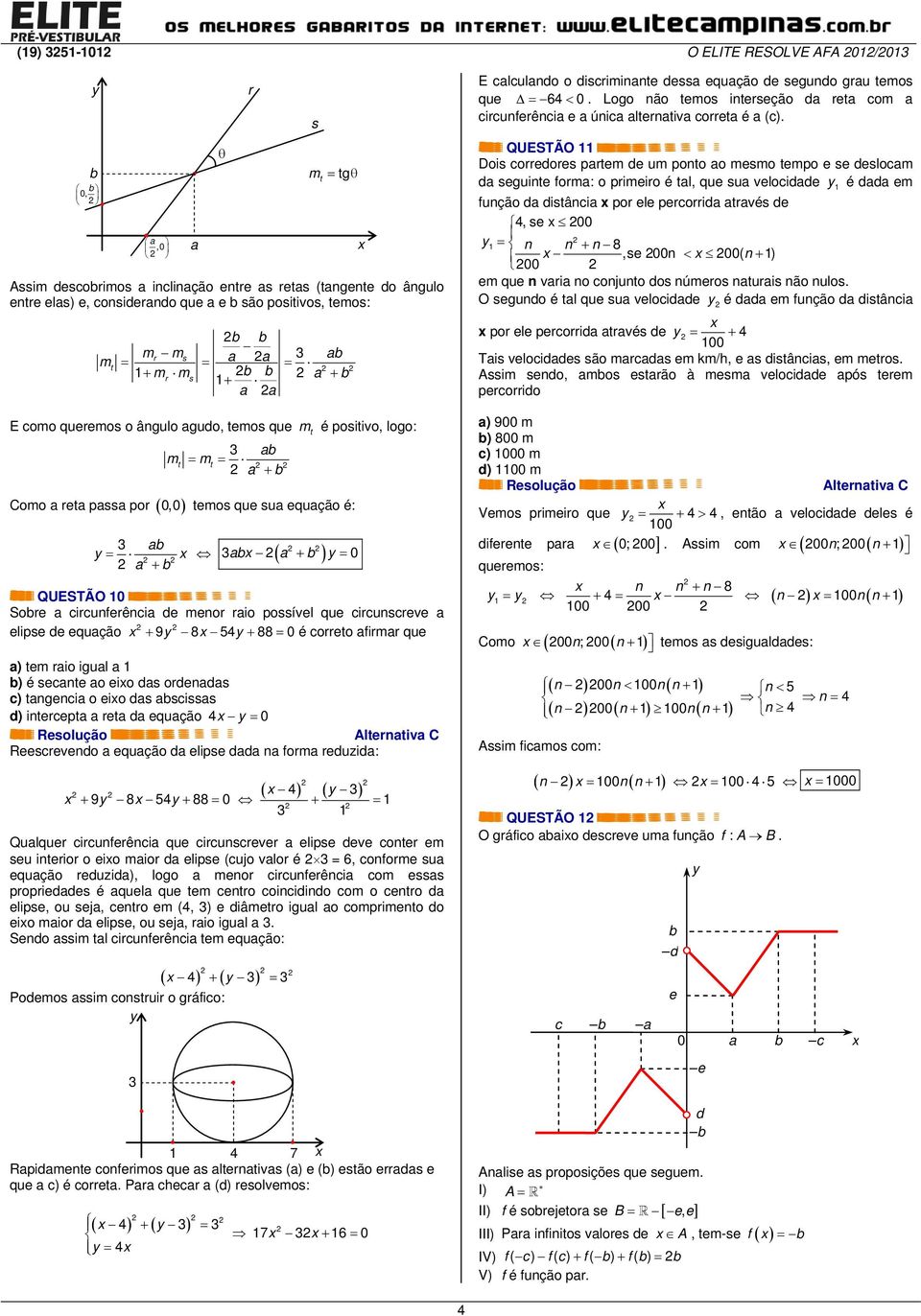 0 ( ) QUESTÃO 0 Sobre a circunferência de menor raio possível que circunscreve a elipse de equação + 9y 8 54y + 88 = 0 é correto afirmar que a) tem raio igual a b) é secante ao eio das ordenadas c)