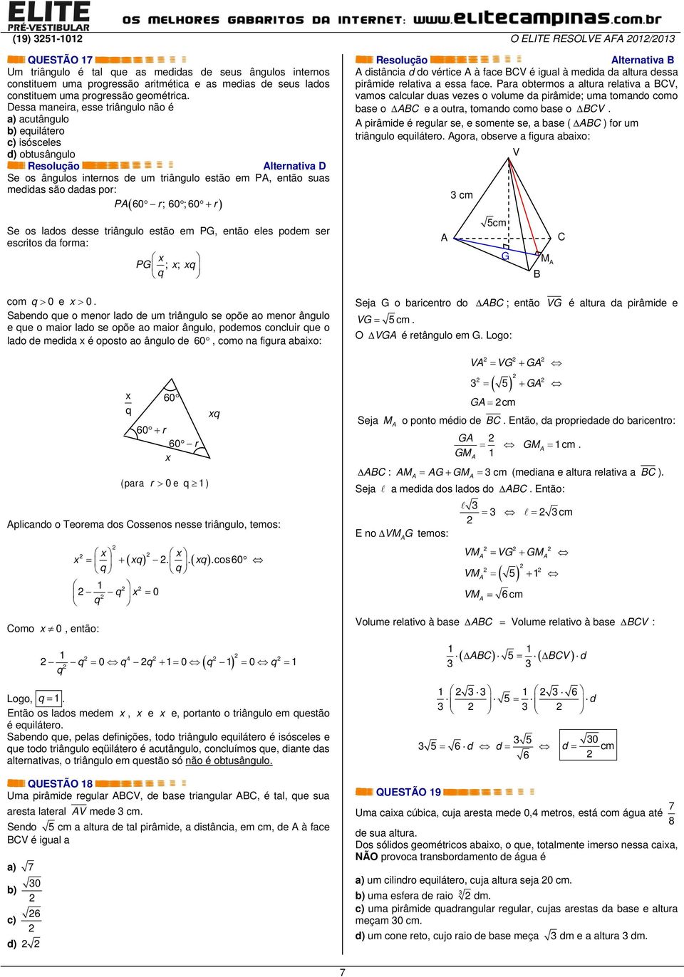 60 + r ( ) Se os lados desse triângulo estão em PG, então eles podem ser escritos da forma: PG ; ; q q com q > 0 e > 0.