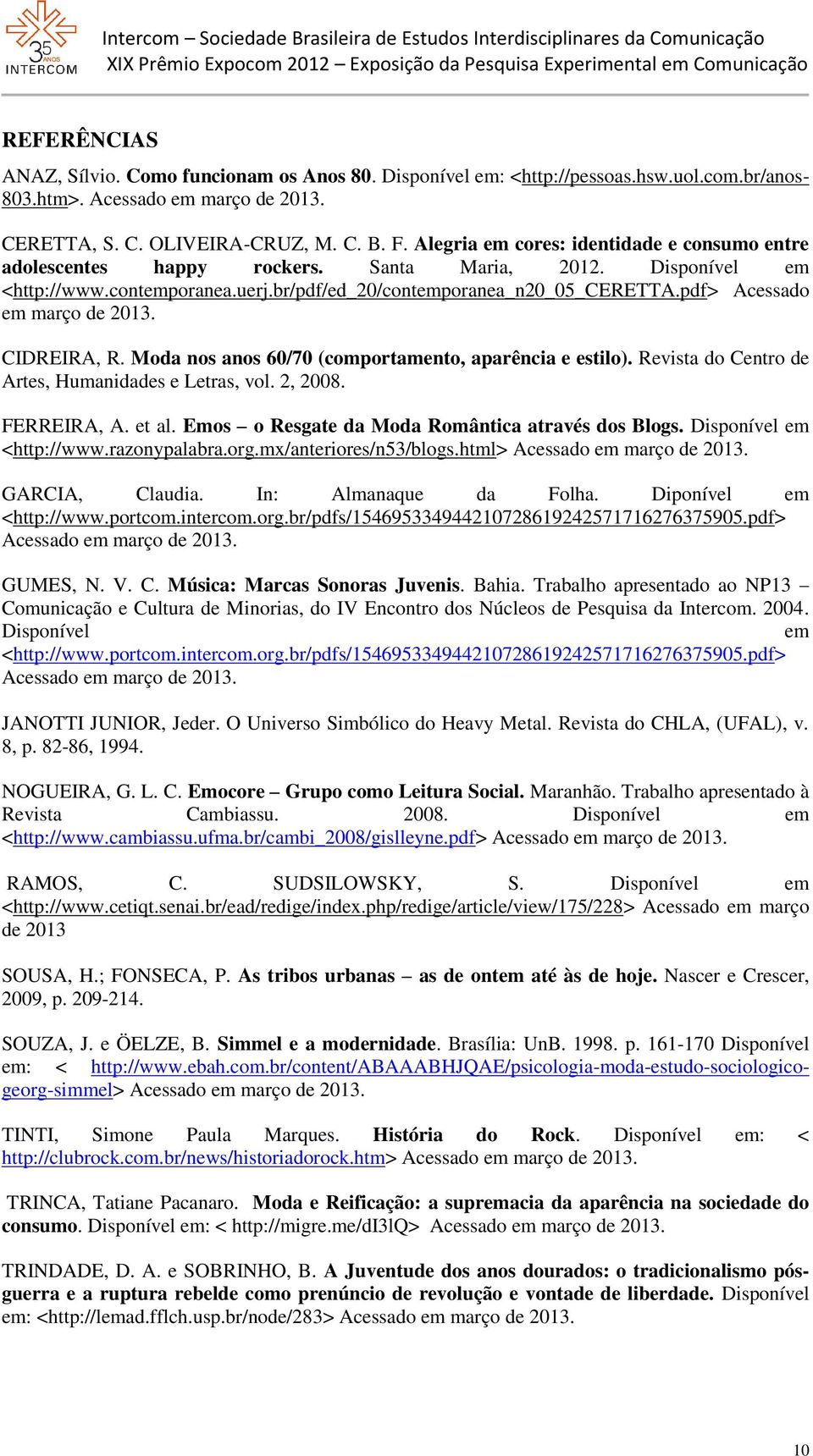 pdf> Acessado em março de 2013. CIDREIRA, R. Moda nos anos 60/70 (comportamento, aparência e estilo). Revista do Centro de Artes, Humanidades e Letras, vol. 2, 2008. FERREIRA, A. et al.