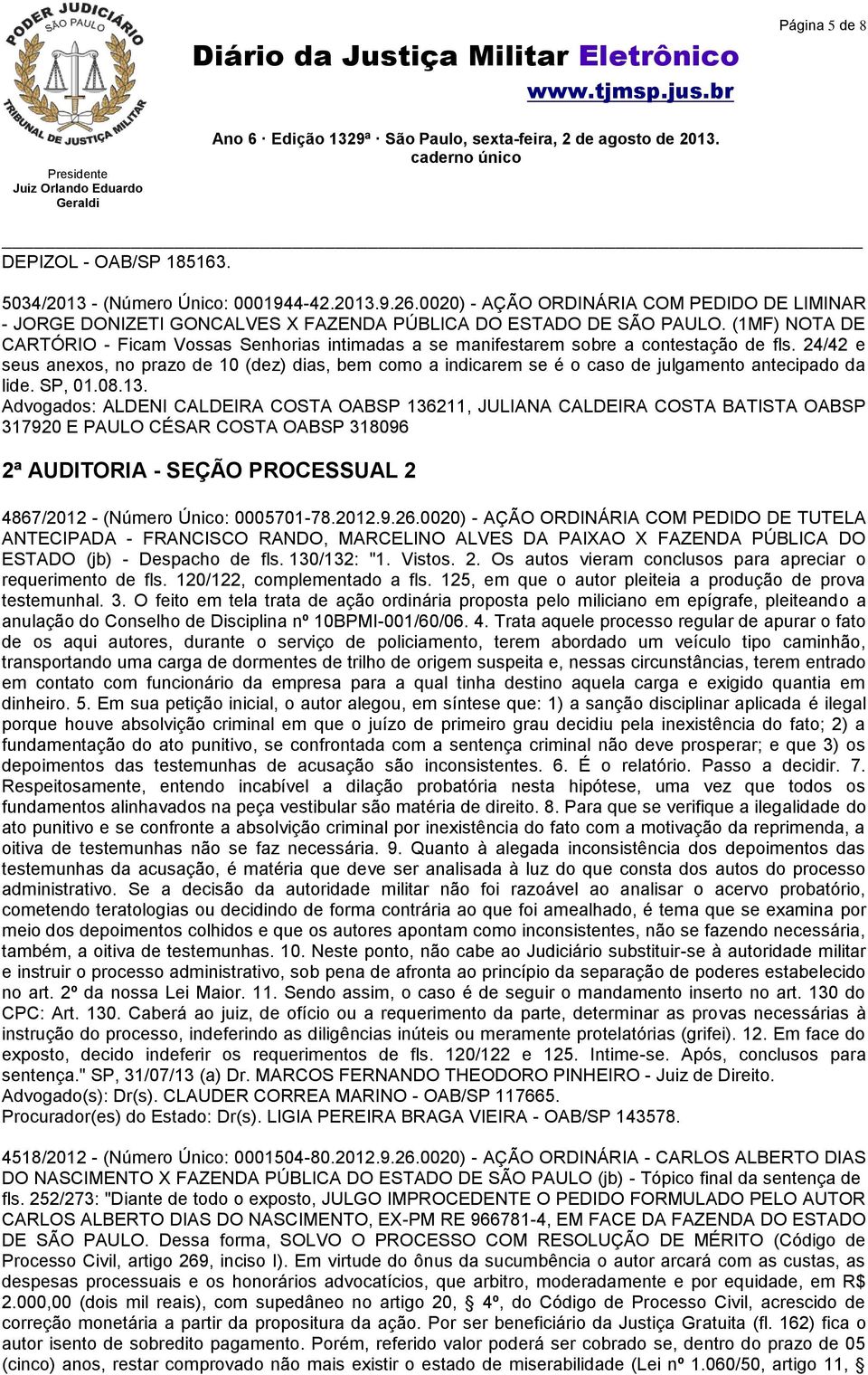 24/42 e seus anexos, no prazo de 10 (dez) dias, bem como a indicarem se é o caso de julgamento antecipado da lide. SP, 01.08.13.