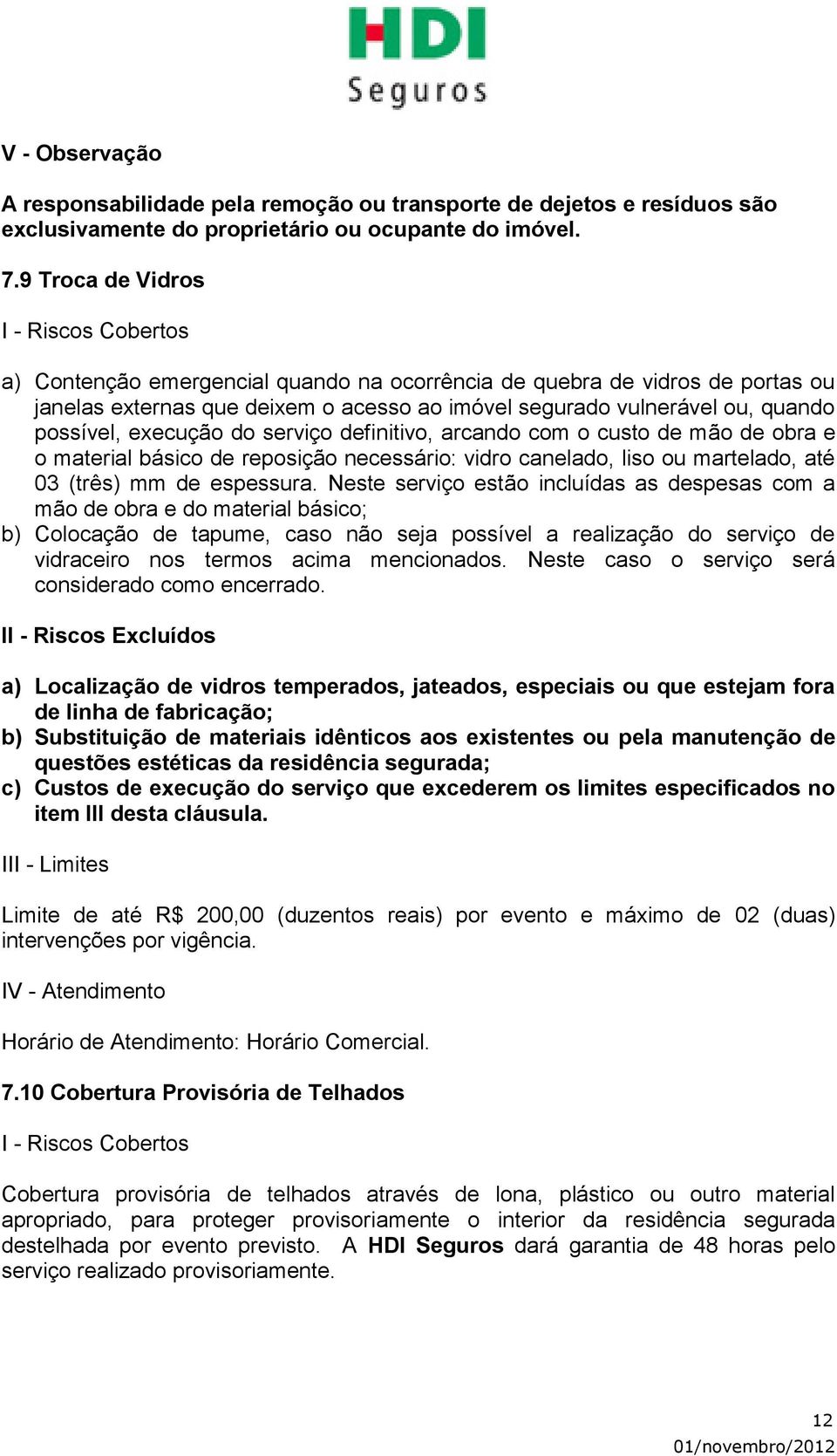 serviço definitivo, arcando com o custo de mão de obra e o material básico de reposição necessário: vidro canelado, liso ou martelado, até 03 (três) mm de espessura.