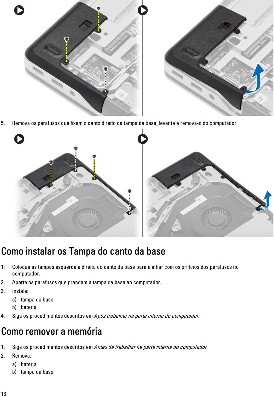 Aperte os parafusos que prendem a tampa da base ao computador. 3. Instale: a) tampa da base b) bateria 4.