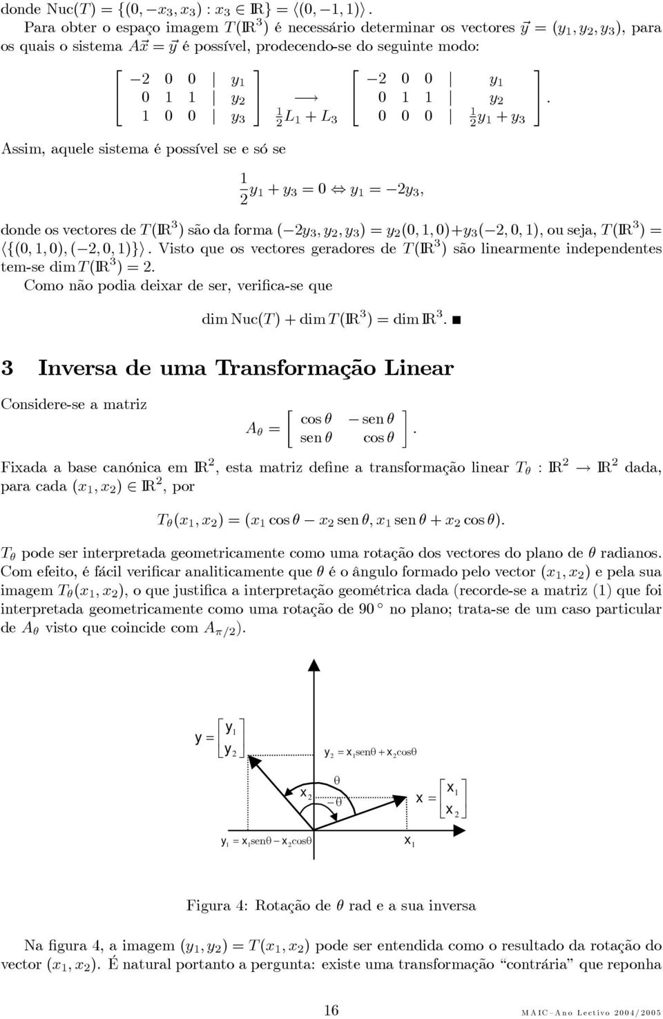 )=y 2 (0,, 0)+y 3 ( 2, 0, ), ou seja, T (IR 3 )= h{(0,, 0), ( 2, 0, )}i Visto que os vectores geradores de T (IR 3 ) são linearmente independentes tem-se dim T (IR 3 )=2 Como não podia deixar de ser,