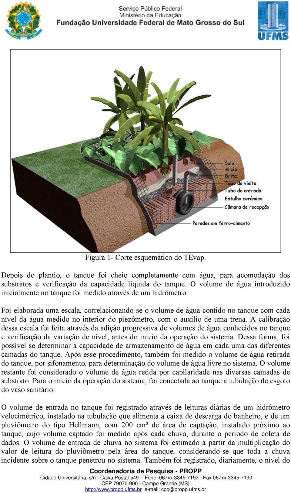 Foi elaborada uma escala, correlacionando-se o volume de água contido no tanque com cada nível da água medido no interior do piezômetro, com o auxílio de uma trena.