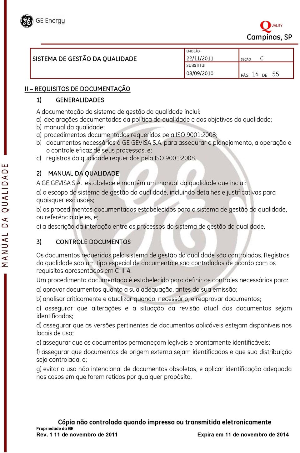 manual da qualidade; a) procedimentos documentados requeridos pela ISO 9001:2008; b) documentos necessários à GE GEVISA 