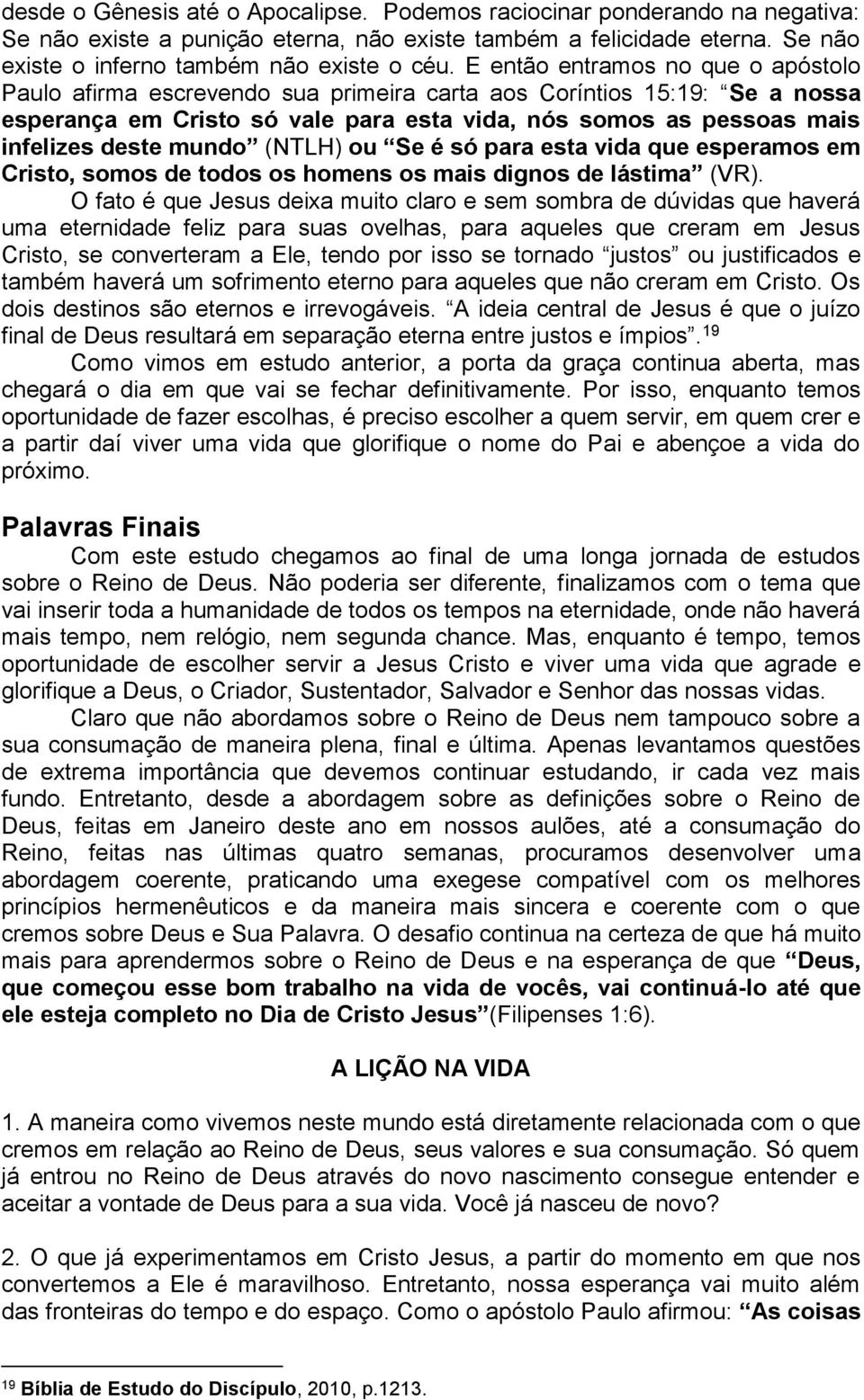 mundo (NTLH) ou Se é só para esta vida que esperamos em Cristo, somos de todos os homens os mais dignos de lástima (VR).