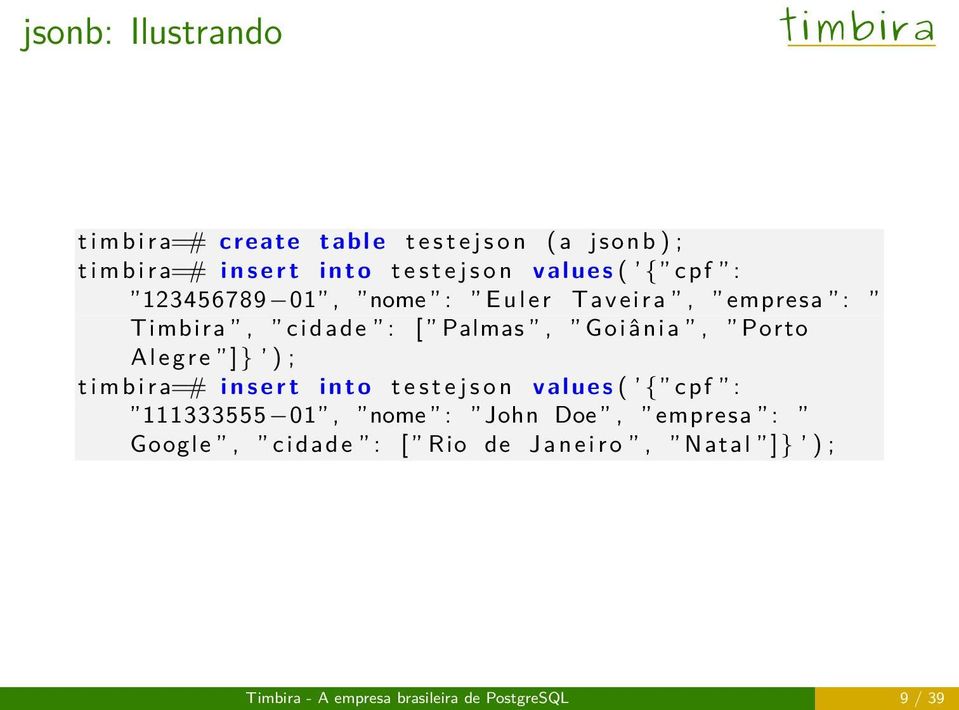 Porto A l e g r e ] } ) ; t i m b i r a=# i n s e r t i nto t e s t e j s o n values ( { cpf : 111333555 01, nome : John