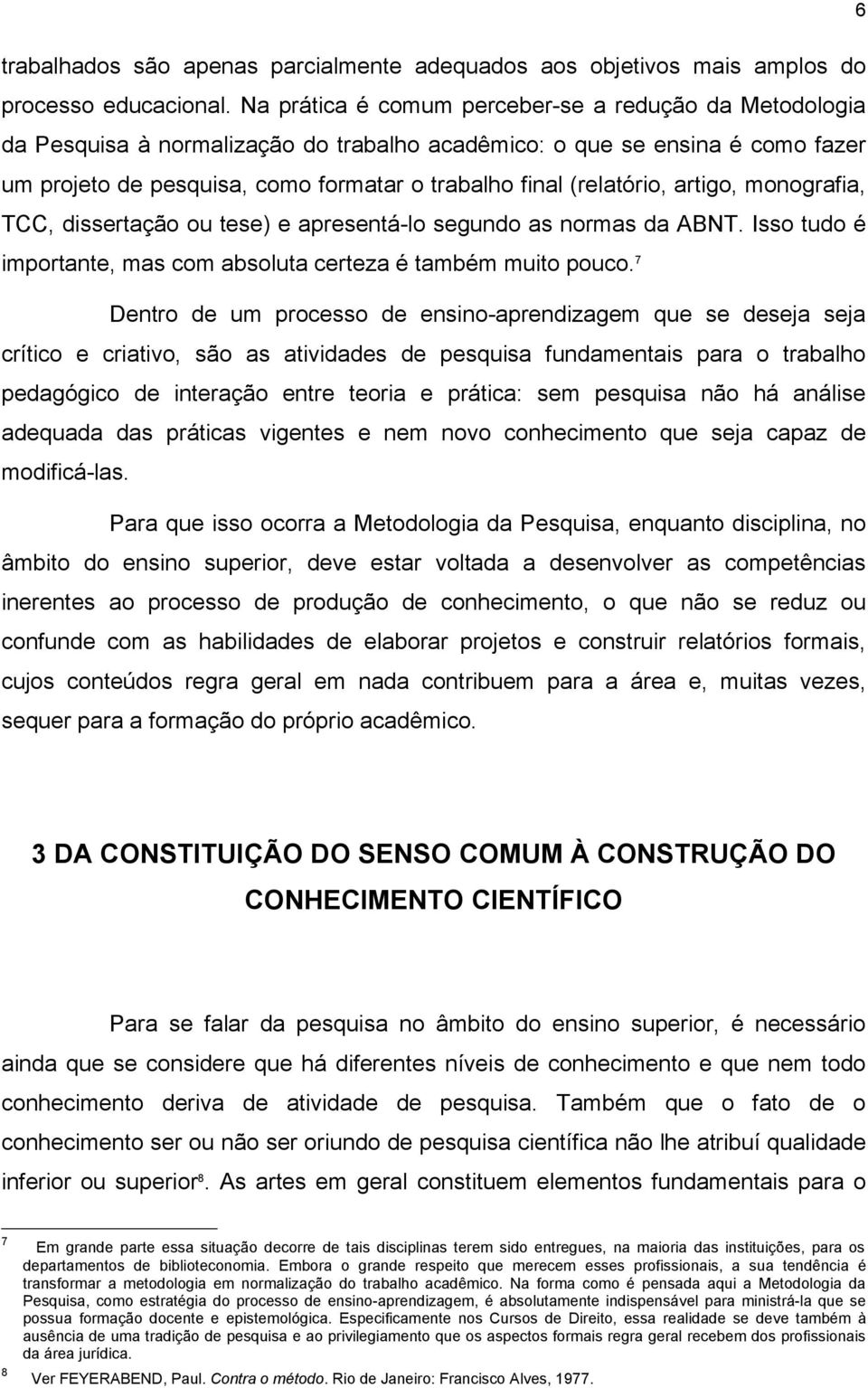 (relatório, artigo, monografia, TCC, dissertação ou tese) e apresentá-lo segundo as normas da ABNT. Isso tudo é importante, mas com absoluta certeza é também muito pouco.