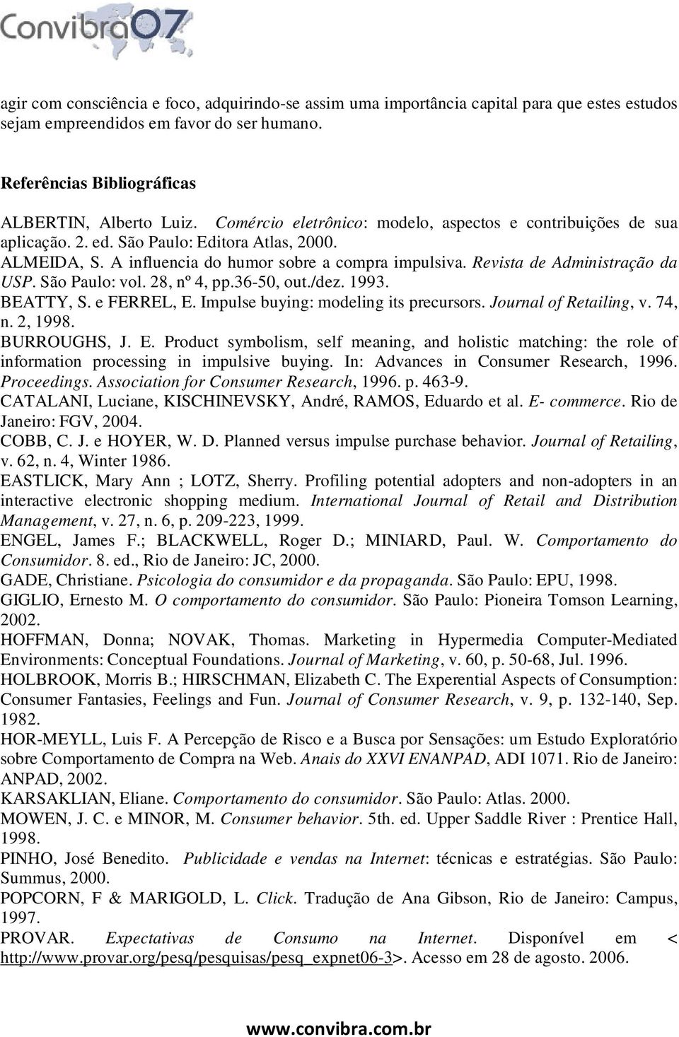 Revista de Administração da USP. São Paulo: vol. 28, nº 4, pp.36-50, out./dez. 1993. BEATTY, S. e FERREL, E. Impulse buying: modeling its precursors. Journal of Retailing, v. 74, n. 2, 1998.