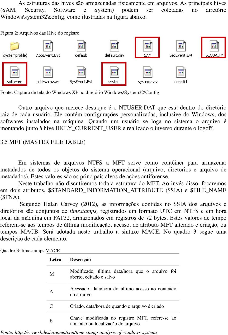 Figura 2: Arquivos das Hive do registro Fonte: Captura de tela do Windows XP no diretório Windows\System32\Config Outro arquivo que merece destaque é o NTUSER.