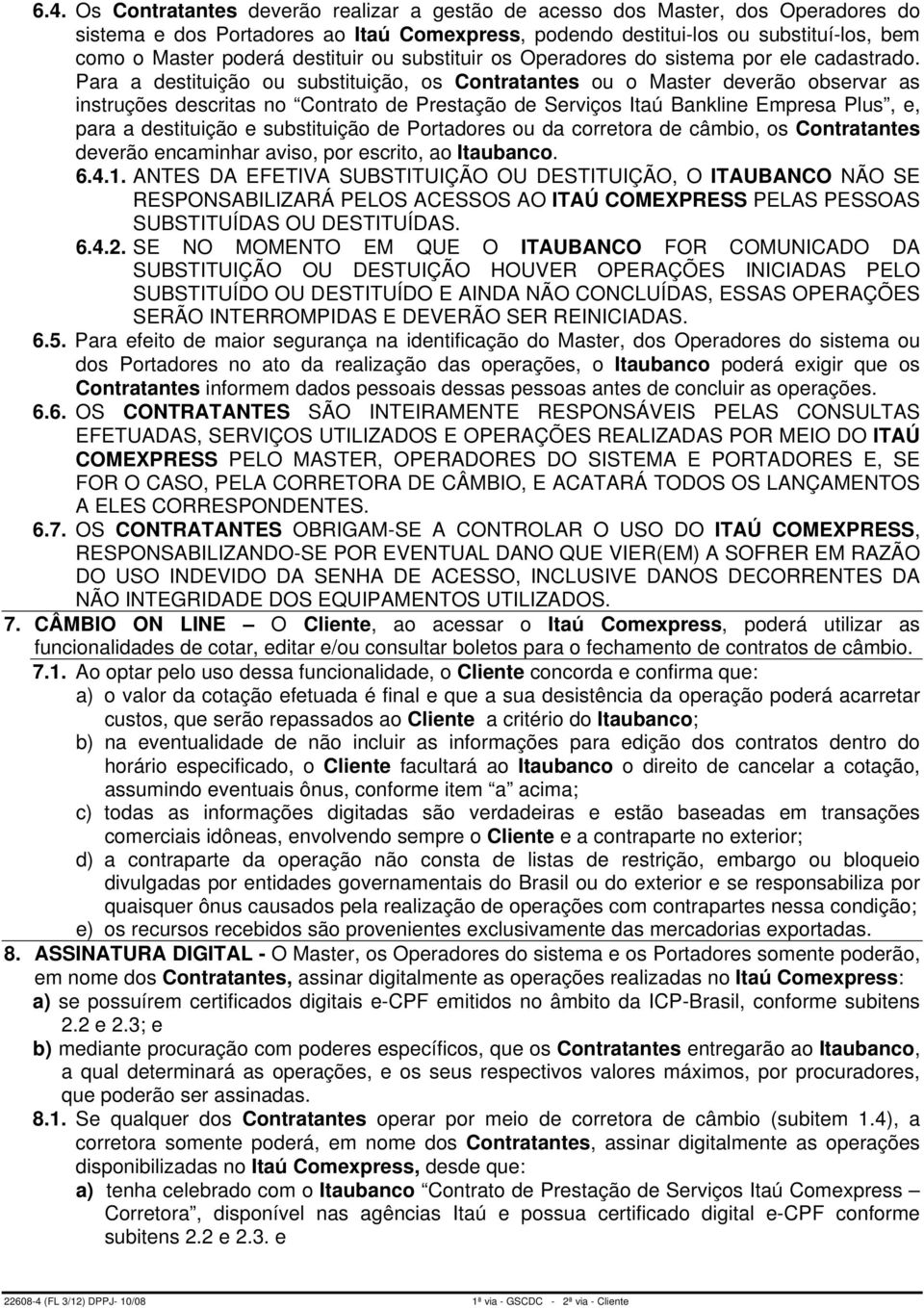 Para a destituição ou substituição, os Contratantes ou o Master deverão observar as instruções descritas no Contrato de Prestação de Serviços Itaú Bankline Empresa Plus, e, para a destituição e