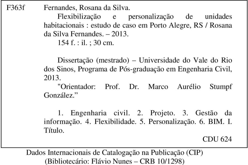 ; 30 cm. Dissertação (mestrado) Universidade do Vale do Rio dos Sinos, Programa de Pós-graduação em Engenharia Civil, 2013. "Orientador: Prof.