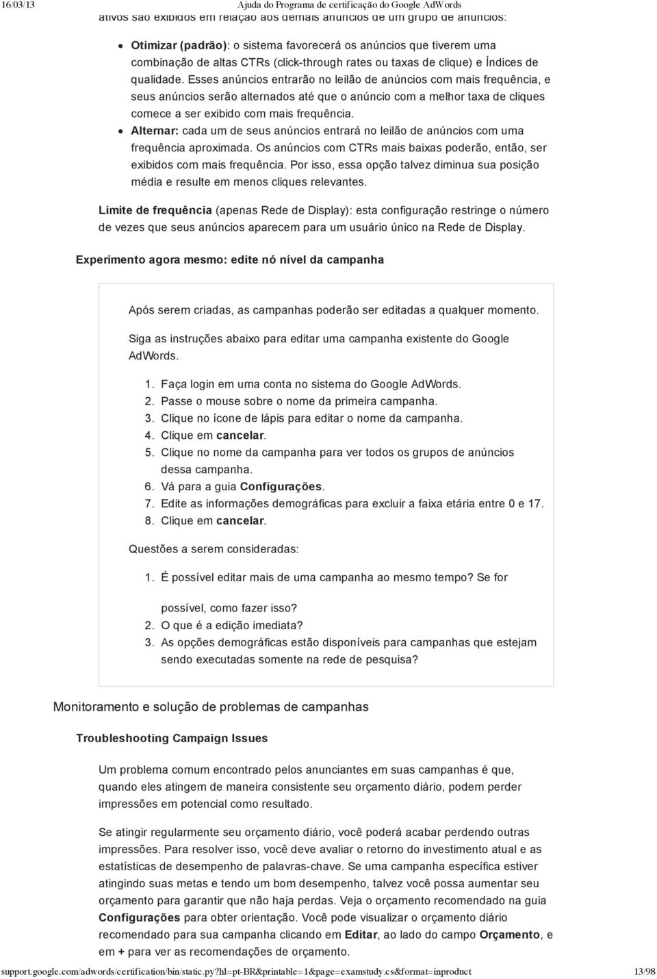 Esses anúncios entrarão no leilão de anúncios com mais frequência, e seus anúncios serão alternados até que o anúncio com a melhor taxa de cliques comece a ser exibido com mais frequência.