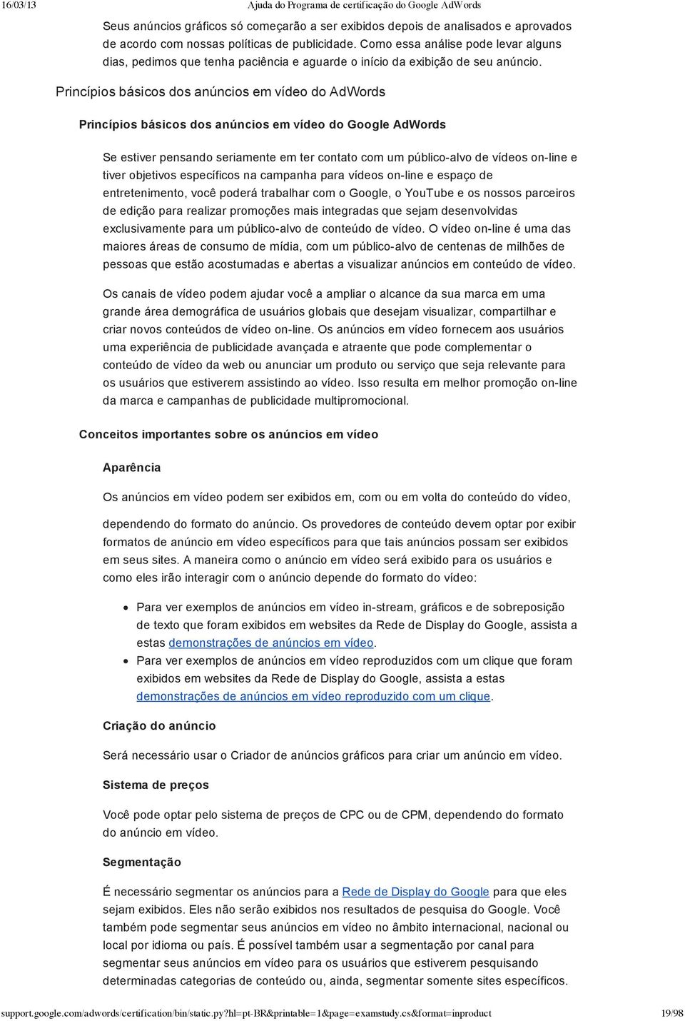 Princípios básicos dos anúncios em vídeo do AdWords Princípios básicos dos anúncios em vídeo do Google AdWords Se estiver pensando seriamente em ter contato com um público-alvo de vídeos on-line e